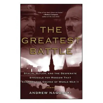 "The Greatest Battle: Stalin, Hitler, and the Desperate Struggle for Moscow That Changed the Cou