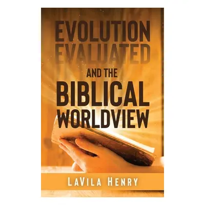 "Evolution Evaluated and the Biblical Worldview" - "" ("Henry Lavila")(Paperback)