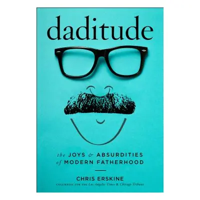 "Daditude: The Joys & Absurdities of Modern Fatherhood" - "" ("Erskine Chris")(Pevná vazba)