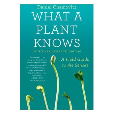 "What a Plant Knows: A Field Guide to the Senses: Updated and Expanded Edition" - "" ("Chamovitz