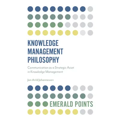 "Knowledge Management Philosophy: Communication as a Strategic Asset in Knowledge Management" - 