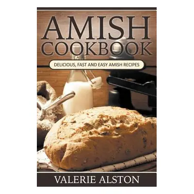 "Amish Cookbook: Delicious, Fast and Easy Amish Recipes" - "" ("Alston Valerie")(Paperback)