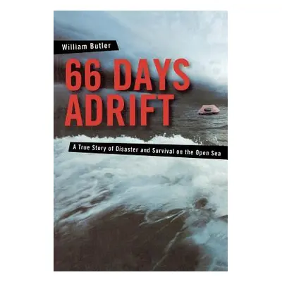 "66 Days Adrift: A True Story of Disaster and Survival on the Open Sea" - "" ("Butler William")(