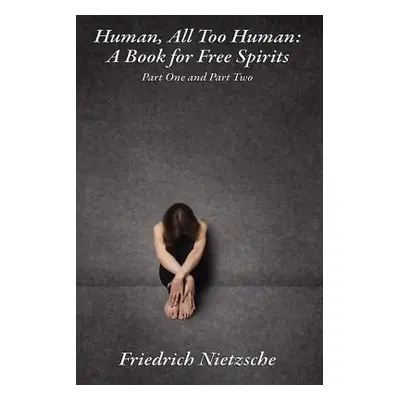 "Human, All Too Human: A Book for Free Spirits, Part One and Part Two" - "" ("Nietzsche Friedric