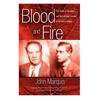 "Blood and Fire: The Duke of Windsor and the strange murder of Sir Harry Oakes. (p/b)" - "" ("Ma