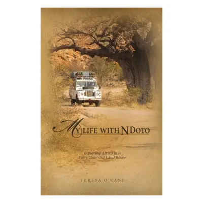 "My Life with Ndoto: Exploring Africa in a Forty-Year-Old Land Rover" - "" ("O'Kane Teresa")(Pap