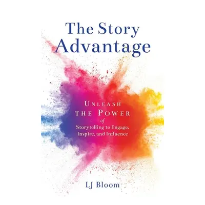 "The Story Advantage: Unleash the Power of Storytelling to Engage, Inspire, and Influence" - "" 