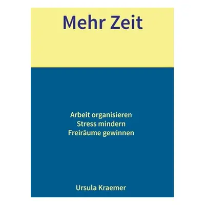 "Mehr Zeit: Arbeit organisieren - Stress mindern - Freirume gewinnen" - "" ("Kraemer Ursula")(Pa