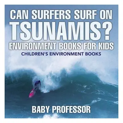 "Can Surfers Surf on Tsunamis? Environment Books for Kids - Children's Environment Books" - "" (