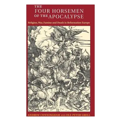 "The Four Horsemen of the Apocalypse: Religion, War, Famine and Death in Reformation Europe" - "