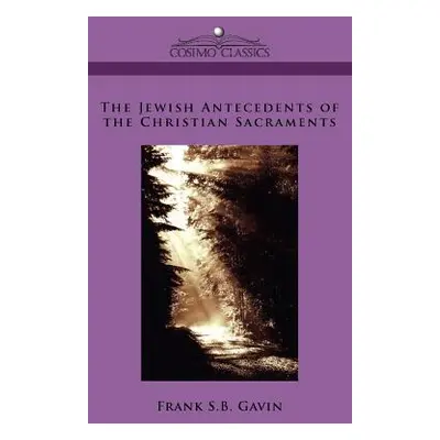 "The Jewish Antecedents of the Christian Sacraments" - "" ("Gavin Frank S. B.")(Paperback)