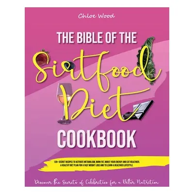 "The bible of the Sirtfood Diet Cookbook: - 2 BOOK IN 1 - 135+ Secret Recipes To Activate Metabo