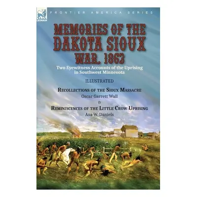 "Memories of the Dakota Sioux War, 1862: Two Eyewitness Accounts of the Uprising in Southwest Mi