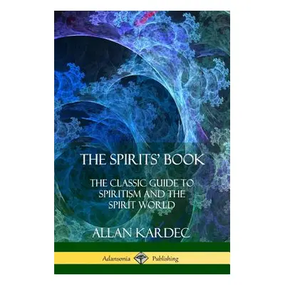 "The Spirits' Book: The Classic Guide to Spiritism and the Spirit World" - "" ("Kardec Allan")(P