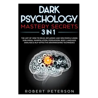 "Dark Psychology Mastery Secrets: 3 in 1: The Art of How to Read, Influence and Win People Using