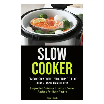 "Slow Cooker: Low Carb Slow Cooker Pork Recipes Full Of Quick & Easy Cooking Recipes