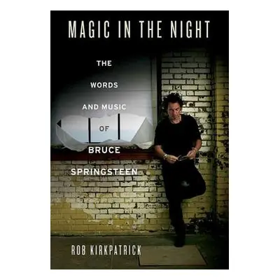 "Magic in the Night: The Words and Music of Bruce Springsteen" - "" ("Kirkpatrick Rob")(Paperbac