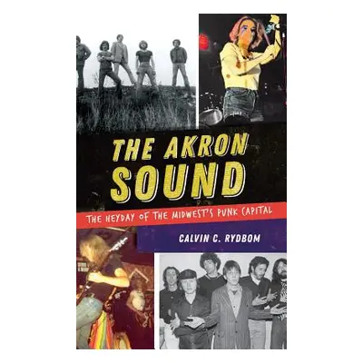 "The Akron Sound: The Heyday of the Midwest's Punk Capital" - "" ("Rydbom Calvin C.")(Pevná vazb