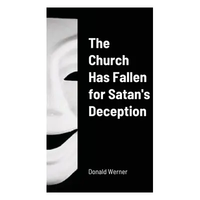 "The Church Has Fallen for Satan's Deception" - "" ("Werner Donald")(Paperback)