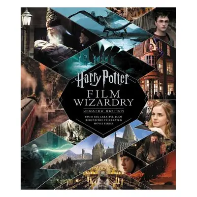 "Harry Potter Film Wizardry: Updated Edition: From the Creative Team Behind the Celebrated Movie