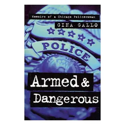 "Armed and Dangerous: Memoirs of a Chicago Policewoman" - "" ("Gallo Gina")(Paperback)