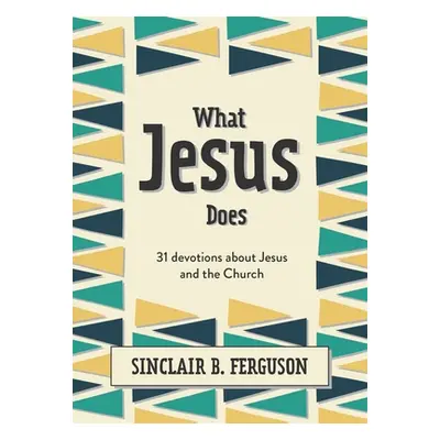 "What Jesus Does: 31 Devotions about Jesus and the Church" - "" ("Ferguson Sinclair B.")(Pevná v