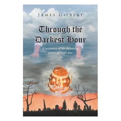 "Through the Darkest Hour: A Testimony of the Delivering Power of God's Love" - "" ("Gilbert Jam