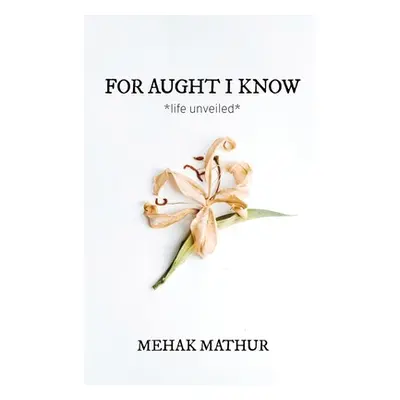 "For Aught I Know" - "" ("Mehak Mathur")(Paperback)