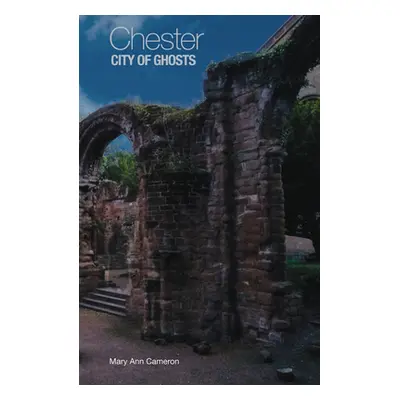 "Chester, City of Ghosts" - "" ("Cameron Mary Ann")(Paperback / softback)