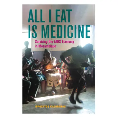 "All I Eat Is Medicine, 52: Going Hungry in Mozambique's AIDS Economy" - "" ("Kalofonos Ippolyto