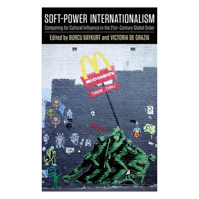 "Soft-Power Internationalism: Competing for Cultural Influence in the 21st-Century Global Order"