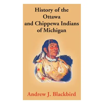 "History Of The Ottawa And Chippewa Indians Of Michigan: A Grammar Of Their Language, And Person