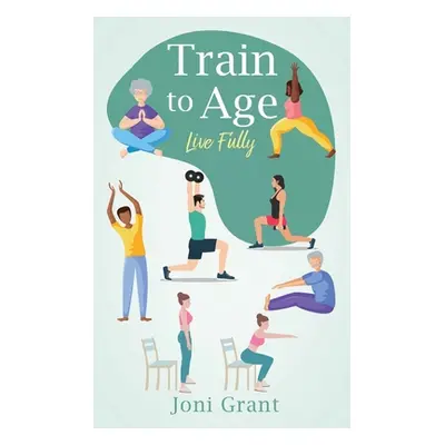 "Train to Age: Live Fully" - "" ("Grant Joni")(Paperback)