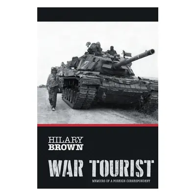 "War Tourist: Memoirs of a Foreign Correspondent" - "" ("Brown Hilary")(Paperback)