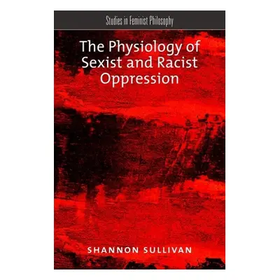 "The Physiology of Sexist and Racist Oppression" - "" ("Sullivan Shannon")(Paperback)