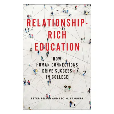 "Relationship-Rich Education: How Human Connections Drive Success in College" - "" ("Felten Pete