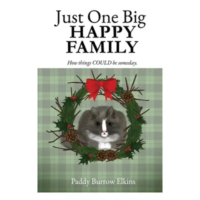 "Just One Big HAPPY FAMILY: How things COULD be someday." - "" ("Elkins Paddy Burrow")(Paperback