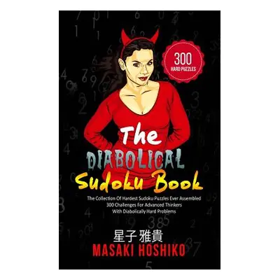 "The Diabolical Sudoku Book: The Collection Of Hardest Sudoku Puzzles Ever Assembled - 300 Chall