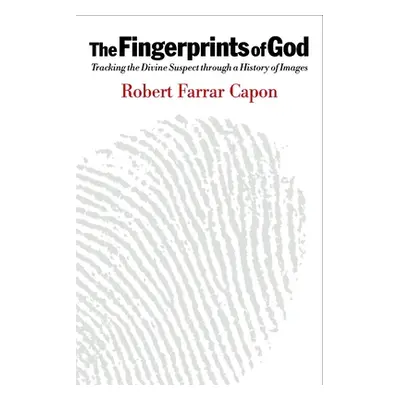 "The Fingerprints of God: Tracking the Divine Suspect Through a History of Images" - "" ("Capon 