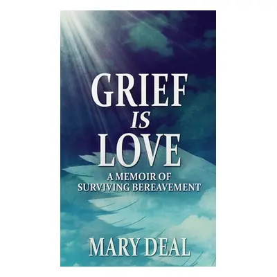 "Grief is Love: A Memoir of Surviving Bereavement" - "" ("Deal Mary")(Pevná vazba)