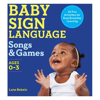 "Baby Sign Language Songs & Games: 65 Fun Activities for Easy Everyday Learning" - "" ("Rebelo L