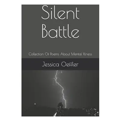 "Silent Battle: Collection of Poems about Mental Illness" - "" ("Oeffler Jessica")(Paperback)