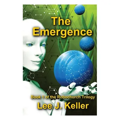 "The Emergence: Book I of the Robochurch Trilogy" - "" ("Keller Lee J.")(Paperback)