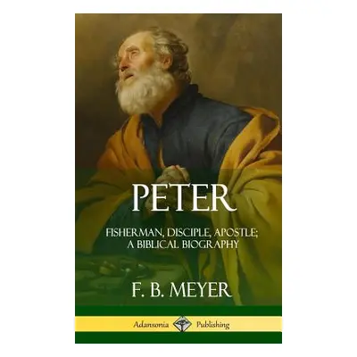 "Peter: Fisherman, Disciple, Apostle; A Biblical Biography (Hardcover)" - "" ("Meyer F. B.")(Pev