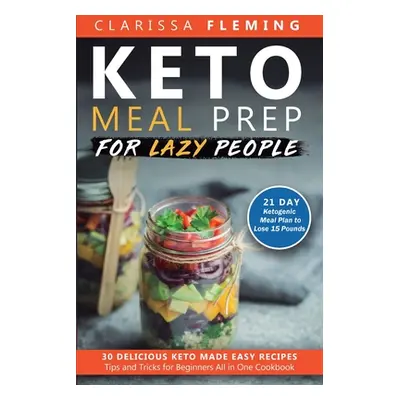 "Keto Meal Prep For Lazy People: 21-Day Ketogenic Meal Plan to Lose 15 Pounds