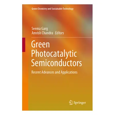 "Green Photocatalytic Semiconductors: Recent Advances and Applications" - "" ("Garg Seema")(Pevn