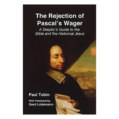 "The Rejection of Pascal's Wager" - "" ("Tobin Paul")(Paperback)