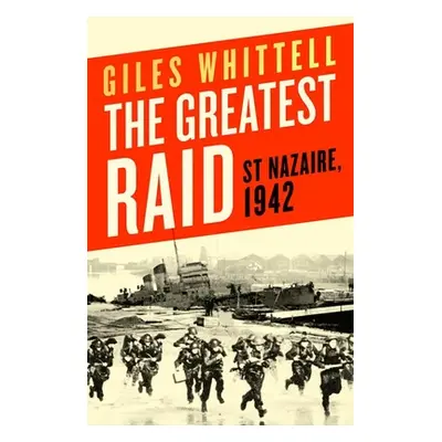 "The Greatest Raid: St. Nazaire, 1942" - "" ("Whittell Giles")(Pevná vazba)