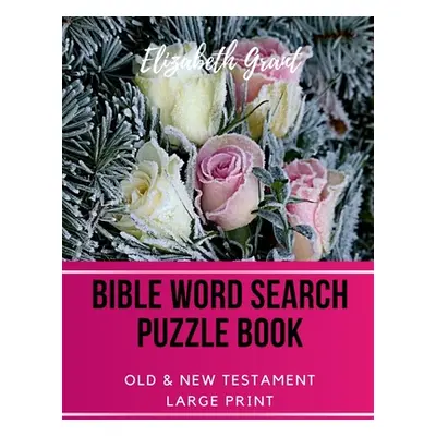 "Bible Word Search Puzzle Book: Old & New Testament / 72 Large Print Puzzles" - "" ("Grant Eliza