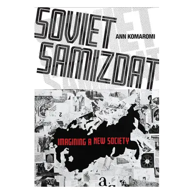 "Soviet Samizdat: Imagining a New Society" - "" ("Komaromi Ann")(Pevná vazba)